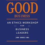 Unlock Ethical Leadership: A Comprehensive Review of ‘Good Business: An Ethics Workshop for Business Leaders’ Unlock Ethical Leadership: A Comprehensive Review of ‘Good Business: An Ethics Workshop for Business Leaders’