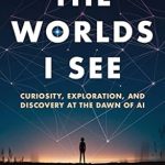 Unlocking New Realms: A Captivating Review of The Worlds I See: Curiosity, Exploration, and Discovery at the Dawn of AI