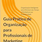 Transform Your Marketing Strategy: A Comprehensive Review of ‘Guia Prático de Organização para Profissionais de Marketing Digital: Organização Inteligente para Otimizar seu Tempo e Multiplicar sua Produtividade’ Transform Your Marketing Strategy: A Comprehensive Review of ‘Guia Prático de Organização para Profissionais de Marketing Digital: Organização Inteligente para Otimizar seu Tempo e Multiplicar sua Produtividade’