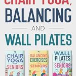 Transform Your Health and Flexibility: A Comprehensive Review of ‘Chair Yoga, Balancing and Wall Pilates: Empowering Seniors with Exercises to Improve Health, Flexibility, and Mobility to Prevent Falls and Injuries’