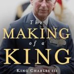 An Insightful Journey Through Royal Transformation: The Making of a King: King Charles III and the Modern Monarchy