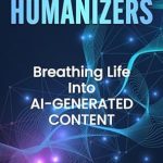 Unlocking Creativity: A Must-Read Review of The Humanizers: Breathing Life Into AI-Generated Content