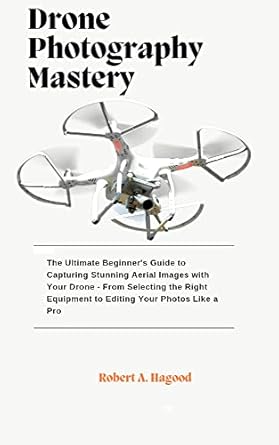 Transform Your Aerial Photography Skills: A Comprehensive Review of ‘Drone Photography Mastery: The Ultimate Beginner’s Guide to Capturing Stunning Aerial Images with Your Drone – From Selecting the Right Equipment to Editing Your Photos Like a Pro’