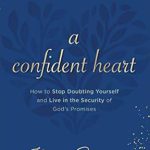 Transform Your Life with This Inspiring Review of A Confident Heart: How to Stop Doubting Yourself and Live in the Security of God’s Promises