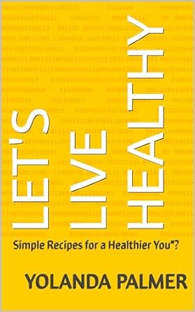 Discover the Secrets to Wellness: A Review of ‘LET’S LIVE HEALTHY: Simple Recipes for a Healthier You’