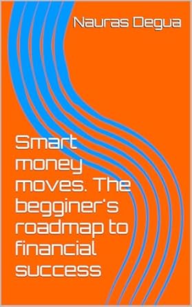 Unlock Your Financial Future: A Comprehensive Review of ‘Smart Money Moves: The Beginner’s Roadmap to Financial Success’