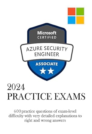 Essential Review of Microsoft Certified Azure Security Engineer Associate (AZ 500) Practice Exams: 600 Exam-Level Questions with Detailed Explanations and Insights (Microsoft Azure Book 2)