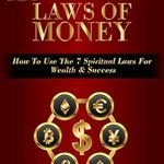 Transform Your Financial Future: A Comprehensive Review of ‘The Laws Of Money: How To Use The 7 Spiritual Laws For Wealth & Success’