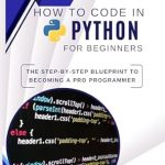 Unlock Your Programming Potential: A Comprehensive Review of ‘How To Code In Python For Beginners: The Step-by-Step Blueprint To Becoming A Pro Programmer’ Unlock Your Programming Potential: A Comprehensive Review of ‘How To Code In Python For Beginners: The Step-by-Step Blueprint To Becoming A Pro Programmer’