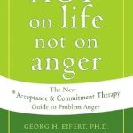 Discover the Transformative Techniques in ‘ACT on Life Not on Anger: The New Acceptance and Commitment Therapy Guide to Problem Anger’ – A Must-Read for Managing Anger Effectively! Discover the Transformative Techniques in ‘ACT on Life Not on Anger: The New Acceptance and Commitment Therapy Guide to Problem Anger’ – A Must-Read for Managing Anger Effectively!