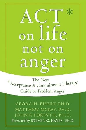 Discover the Transformative Techniques in ‘ACT on Life Not on Anger: The New Acceptance and Commitment Therapy Guide to Problem Anger’ – A Must-Read for Managing Anger Effectively!