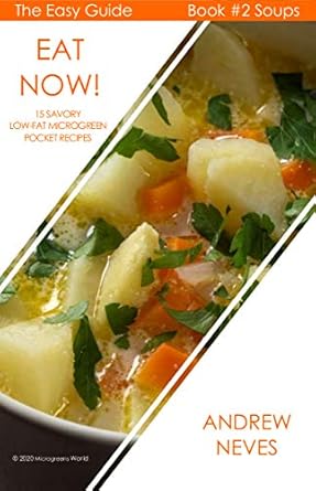 Discover the Delicious Benefits of Microgreens in ‘Eat Now! Microgreen Soups: 15 Savory Low Fat Pocket Recipes’ – The Easy Guide to Microgreens Book 2