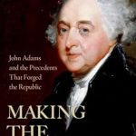 Unlocking the Foundations of Leadership: A Review of Making the Presidency: John Adams and the Precedents That Forged the Republic