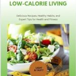 Discover the Secret to Healthy Living: Your Ultimate Guide to Low-Calorie Living – Delicious Recipes, Healthy Habits, and Expert Tips for Health and Fitness