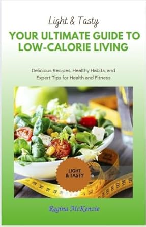 Discover the Secret to Healthy Living: Your Ultimate Guide to Low-Calorie Living – Delicious Recipes, Healthy Habits, and Expert Tips for Health and Fitness