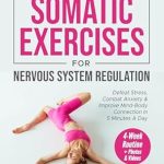 Transform Your Well-Being: A Comprehensive Review of the Beginner’s Guide to Somatic Exercises for Nervous System Regulation: Defeat Stress, Combat Anxiety & Improve Mind-Body Connection in 5 Minutes a Day Transform Your Well-Being: A Comprehensive Review of the Beginner’s Guide to Somatic Exercises for Nervous System Regulation: Defeat Stress, Combat Anxiety & Improve Mind-Body Connection in 5 Minutes a Day