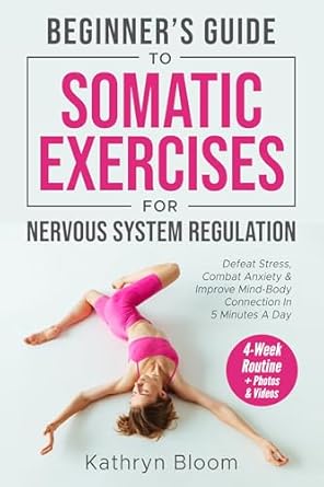 Transform Your Well-Being: A Comprehensive Review of the Beginner’s Guide to Somatic Exercises for Nervous System Regulation: Defeat Stress, Combat Anxiety & Improve Mind-Body Connection in 5 Minutes a Day