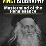 Unveiling Genius: A Must-Read Review of Leonardo da Vinci Biography: Mastermind of the Renaissance
