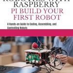 Master Robotics Today: A Comprehensive Review of ‘ROBOTICS WITH RASPBERRY PI: BUILD YOUR FIRST ROBOT’ – A Hands-on Guide to Coding, Assembling, and Controlling Robots Master Robotics Today: A Comprehensive Review of ‘ROBOTICS WITH RASPBERRY PI: BUILD YOUR FIRST ROBOT’ – A Hands-on Guide to Coding, Assembling, and Controlling Robots