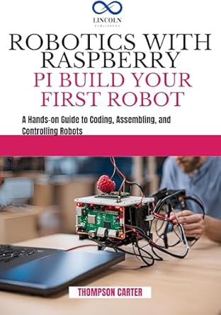 Master Robotics Today: A Comprehensive Review of ‘ROBOTICS WITH RASPBERRY PI: BUILD YOUR FIRST ROBOT’ – A Hands-on Guide to Coding, Assembling, and Controlling Robots