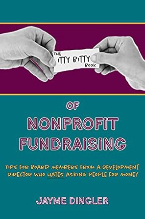 Essential Insights for Board Members: The Itty Bitty Book of Nonprofit Fundraising – Tips from a Development Director Who Hates Asking People for Money
