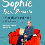 Heartwarming Journey: Sophie From Romania: A Year of Love and Hope with a Rescue Dog