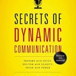 Unlock Transformative Skills: A Review of ‘Secrets of Dynamic Communications: Prepare with Focus, Deliver with Clarity, Speak with Power’ Unlock Transformative Skills: A Review of ‘Secrets of Dynamic Communications: Prepare with Focus, Deliver with Clarity, Speak with Power’