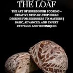Discover the Secrets of Sourdough Mastery: A Comprehensive Review of ‘Beyond The Loaf: The Art of Sourdough Scoring – Creative Step-by-Step Bread Designs for Beginners to Masters | Basic, Advanced, and Expert Patterns … The Loaf: The Art and Business of Sourdough’ Discover the Secrets of Sourdough Mastery: A Comprehensive Review of ‘Beyond The Loaf: The Art of Sourdough Scoring – Creative Step-by-Step Bread Designs for Beginners to Masters | Basic, Advanced, and Expert Patterns … The Loaf: The Art and Business of Sourdough’