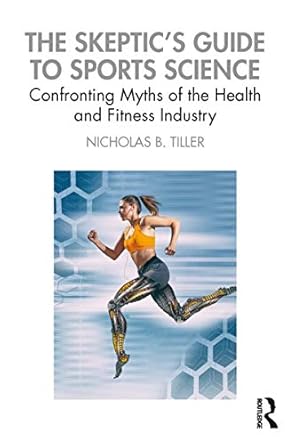 Unveiling the Truth: A Comprehensive Review of The Skeptic’s Guide to Sports Science – Confronting Myths of the Health and Fitness Industry
