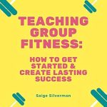 Unlock Your Potential: A Comprehensive Review of Teaching Group Fitness: How to Get Started & Create Lasting Success