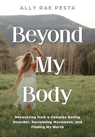 Transformative Journey: A Must-Read Review of ‘Beyond My Body: Recovering from a Complex Eating Disorder, Reclaiming Movement, and Finding My Worth’