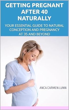 Discover the Secrets to Natural Conception: A Review of ‘Getting Pregnant after 40 Naturally: Your Essential Guide to Natural Conception and Pregnancy at 35 and Beyond’