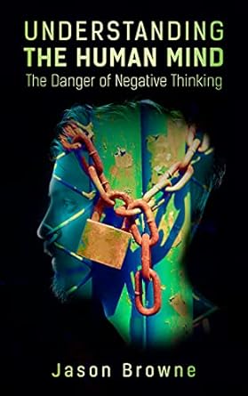Transform Your Mindset: A Compelling Review of ‘Understanding the Human Mind: The Danger of Negative Thinking’
