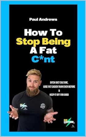 Transform Your Life: A Must-Read Review of ‘How To Stop Being A Fat C*NT: Ditch Diet Culture, Lose Fat Easier Than Ever Before & Keep It Off For Good!’