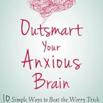 Transform Your Mindset: A Comprehensive Review of ‘Outsmart Your Anxious Brain: Ten Simple Ways to Beat the Worry Trick’ Transform Your Mindset: A Comprehensive Review of ‘Outsmart Your Anxious Brain: Ten Simple Ways to Beat the Worry Trick’
