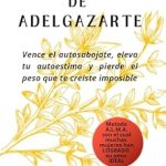 Transform Your Life with This Empowering Guide: EL ARTE DE ADELGAZARTE: Vence el Autosabotaje, eleva tu autoestima y pierde el peso que Creíste Imposible (Spanish Edition)