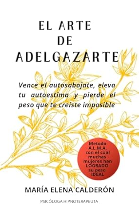 Transform Your Life with This Empowering Guide: EL ARTE DE ADELGAZARTE: Vence el Autosabotaje, eleva tu autoestima y pierde el peso que Creíste Imposible (Spanish Edition)