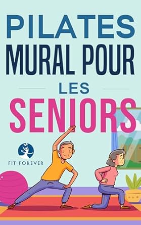 Discover the Benefits of Pilates for Seniors: A Review of ‘Pilates mural pour les seniors: Exercices simples à réaliser chez soi pour améliorer la souplesse, la mobilité, la posture et l’équilibre tout en favorisant un mouvement sain (French Edition)’