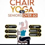 Transform Your Health with This Must-Have Guide: Chair Yoga for Seniors Over 60 – An Illustrated 10-Minute Exercises For Beginner, Intermediate, and Advanced to Improve Your Strength, Mobility, Flexibility, Balance and Weight Loss in 21 Days