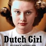 An Inspiring Tale of Resilience: Dutch Girl: Audrey Hepburn and World War II