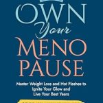 Unlock Your Best Self: A Comprehensive Review of ‘Own Your Menopause: Master Weight Loss and Hot Flashes to Ignite Your Glow and Live Your Best Years’