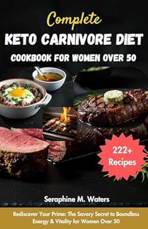 Unlock Your Health: A Comprehensive Review of the Complete Keto Carnivore Diet Cookbook For Women Over 50 – Rediscover Your Prime: The Savory Secret to Boundless Energy & Vitality for Women Over 50