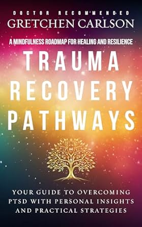 Transform Your Healing Journey: A Comprehensive Review of Trauma Recovery Pathways: A Mindfulness Roadmap to Healing and Resilience – Your Guide to Overcoming PTSD with Personal Insights and Practical Strategies