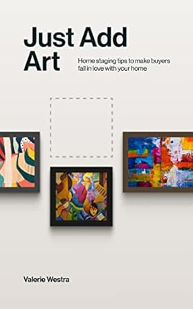 Discover How ‘Just Add Art: Home Staging Tips To Make Buyers Fall In Love With Your Home’ Transformed My Selling Experience!