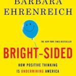 Unmasking the Myths: A Deep Dive into ‘Bright-Sided: How Positive Thinking is Undermining America’
