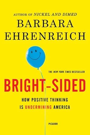 Unmasking the Myths: A Deep Dive into ‘Bright-Sided: How Positive Thinking is Undermining America’