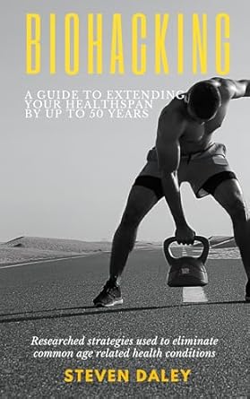 Unlock Your Longevity: A Comprehensive Review of ‘Biohacking: A Guide to Extending Your Healthspan by Up to 50 Years’ – Researched Strategies to Eliminate Common Age-Related Health Conditions