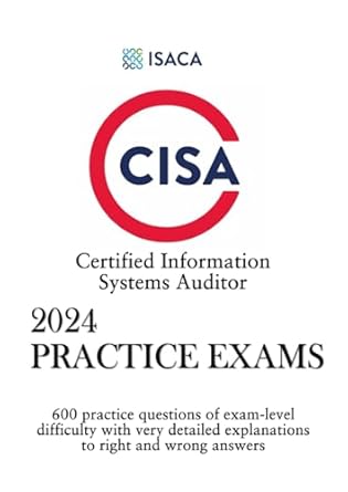 Unlock Your Success: A Comprehensive Review of Certified Information Systems Auditor (CISA) Practice Exams – 600 Practice Questions with Detailed Explanations for Exam Mastery