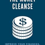 Transform Your Finances and Well-Being: A Comprehensive Review of The Money Cleanse: Improve Your Finances, Improve Your Health