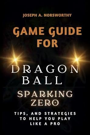 Unlock Your Full Potential: A Comprehensive Review of ‘Game Guide for Dragon Ball Sparking Zero: Tips and Strategies To Help You Play Like A Pro’